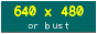 [640 by 480 or bust]